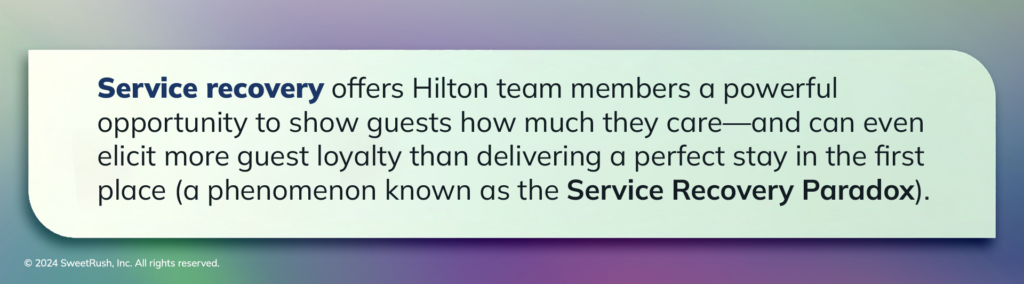 Service recovery offers Hilton team members a powerful opportunity to show guests how much they care-and can even elicit more guest loyalty than delivering a perfect stay in the first place (a phenomenon known as the Service Recovery